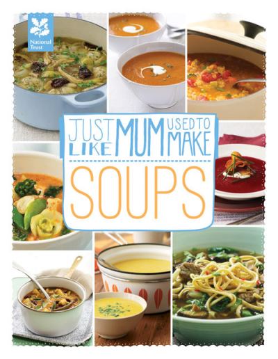 Just Like Mum Used to Make. Soups