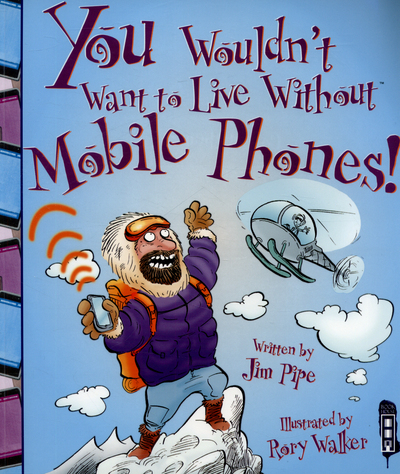 You Wouldn't Want to Live Without Mobile Phones!