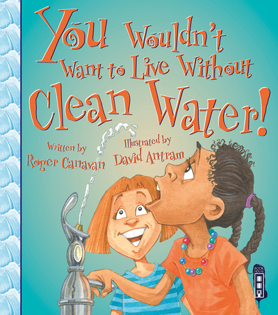 You Wouldn't Want to Live Without Clean Water!