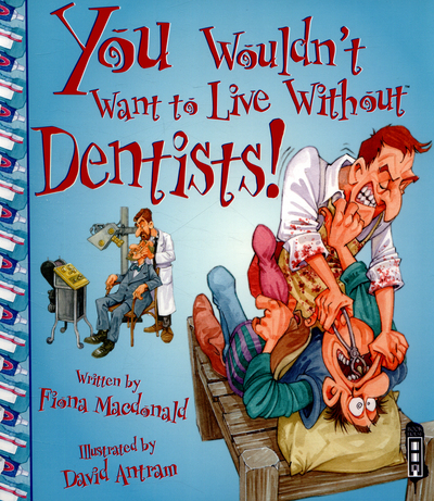 You Wouldn't Want to Live Without Dentists!