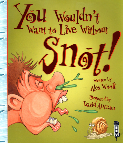 You Wouldn't Want to Live Without Snot!