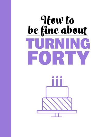 How to Be Fine About Turning Forty