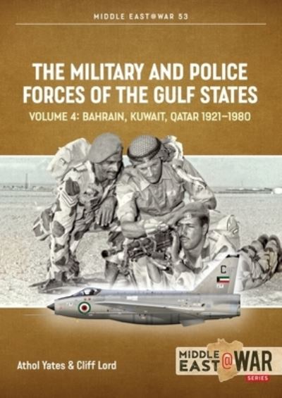 The Military and Police Forces of the Gulf States. Volume 4 The Aden Protectorate, 1839-1967