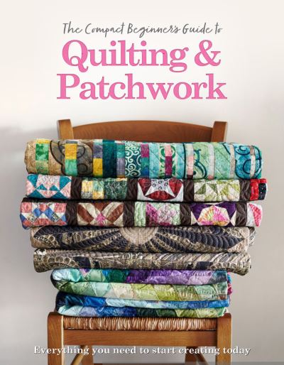 The Complete Beginner's Guide to Quilting & Patchwork