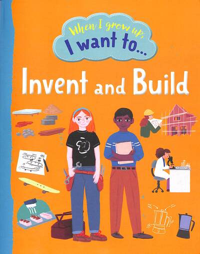 When I Grow Up I Want To...invent and Build