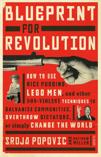 Blueprint for Revolution How to Use Rice Pudding, Lego Men, and Other Non-Violent Techniques to Galvanise Communities, Overthrow Dictators, or Simply Change the World
