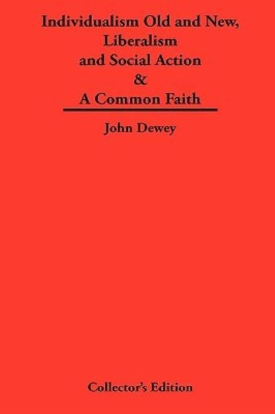 Individualism Old and New & Liberalism and Social Action & A Common Faith