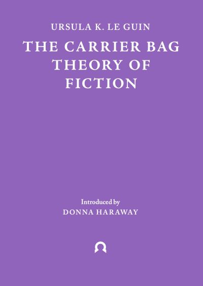 The Carrier Bag Theory of Fiction
