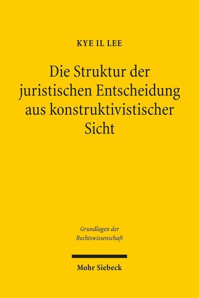 Die Struktur Der Juristischen Entscheidung Aus Konstruktivistischer Sicht