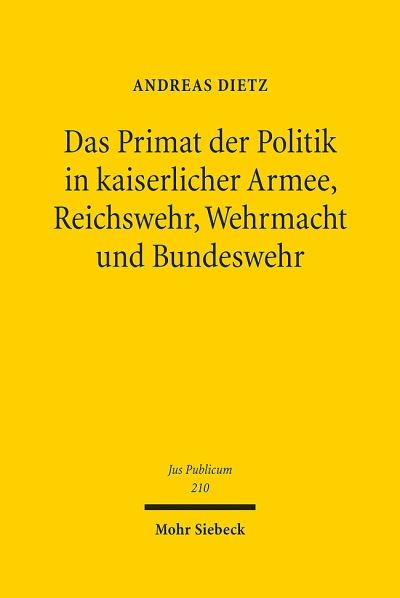 Das Primat Der Politik in Kaiserlicher Armee, Reichswehr, Wehrmacht Und Bundeswehr