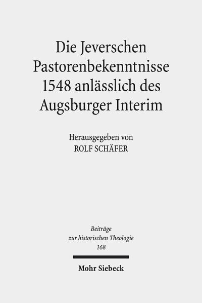 Die Jeverschen Pastorenbekenntnisse 1548 Anlasslich Des Augsburger Interim