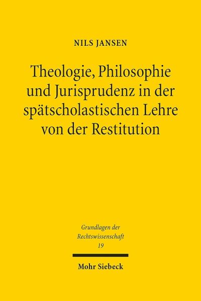 Theologie, Philosophie Und Jurisprudenz in Der Spatscholastischen Lehre Von Der Restitution