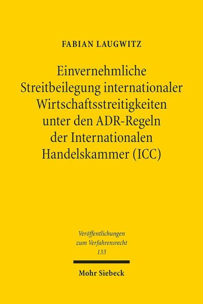 Einvernehmliche Streitbeilegung Internationaler Wirtschaftsstreitigkeiten Unter Den ADR-Regeln Der Internationalen Handelskammer (ICC)