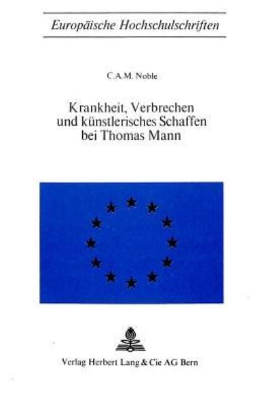 Krankheit, Verbrechen Und Kunstlerisches Schaffen Bei Thomas Mann