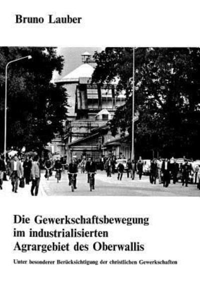 Die Gewerkschaftsbewegung Im Industrialisierten Agrargebiet Des Oberwallis