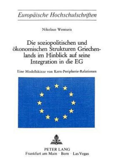 Die Soziopolitischen Und Okonomischen Strukturen Griechenlands Im Hinblick Auf Seine Integration in Die EG