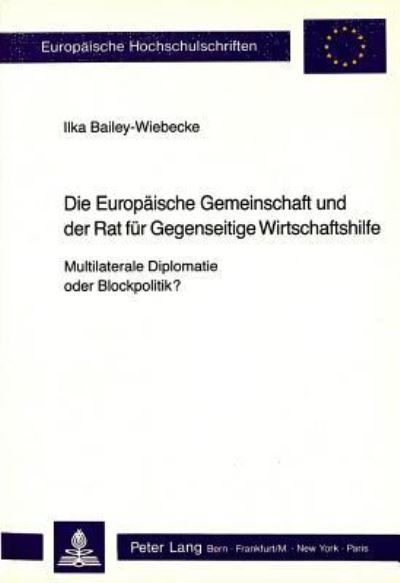 Die Europaische Gemeinschaft Und Der Rat Fur Gegenseitige Wirtschaftshilfe - Multilaterale Diplomatie Oder Blockpolitik?
