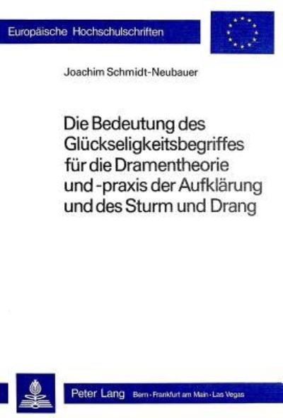 Die Bedeutung Des Gluckseligkeitsbegriffes Fur Die Dramentheorie Und -Praxis Der Aufklarung Und Des Sturm Und Drang