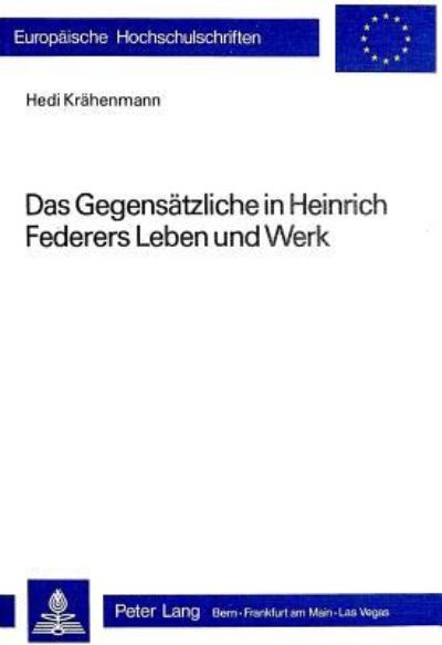 Das Gegensatzliche in Heinrich Federers Leben Und Werk