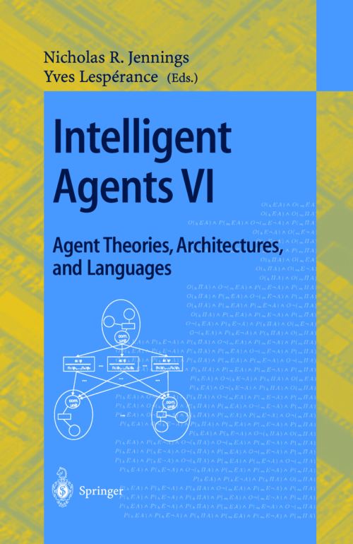 Intelligent Agents VI. Agent Theories, Architectures, and Languages Lecture Notes in Artificial Intelligence