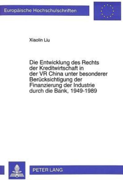 Die Entwicklung Des Rechts Der Kreditwirtschaft in Der VR China Unter Besonderer Beruecksichtigung Der Finanzierung Der Industrie Durch Die Bank, 1949-1989
