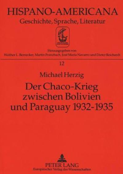 Der Chaco-Krieg Zwischen Bolivien Und Paraguay 1932-1935 Eine Historisch-Strukturelle Analyse Der Kriegsgruende Und Der Friedensverhandlungen