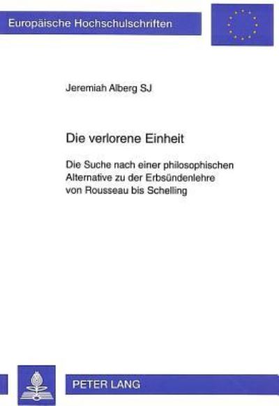 Die Verlorene Einheit Die Suche Nach Einer Philosophischen Alternative Zu Der Erbsuendenlehre Von Rousseau Bis Schelling