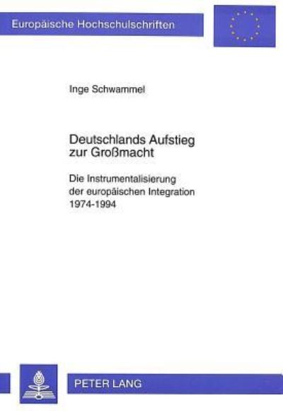 Deutschlands Aufstieg Zur Grossmacht Die Instrumentalisierung Der Europaeischen Integration 1974-1994