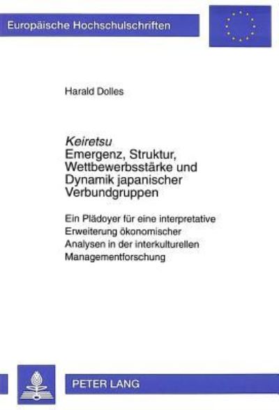 Keiretsu Emergenz, Struktur, Wettbewerbsstaerke Und Dynamik Japanischer Verbundgruppen Ein Plaedoyer Fuer Eine Interpretative Erweiterung Oekonomischer Analysen in Der Interkulturellen Managementforsc