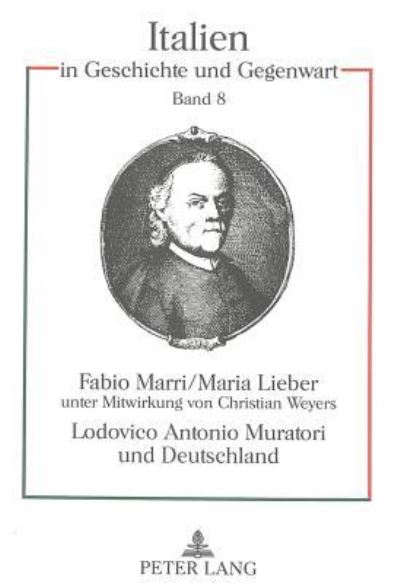 Lodovico Antonio Muratori Und Deutschland Studien Zur Kultur- Und Geistesgeschichte Der Fruehaufklaerung Unter Mitwirkung Von Christian Weyers