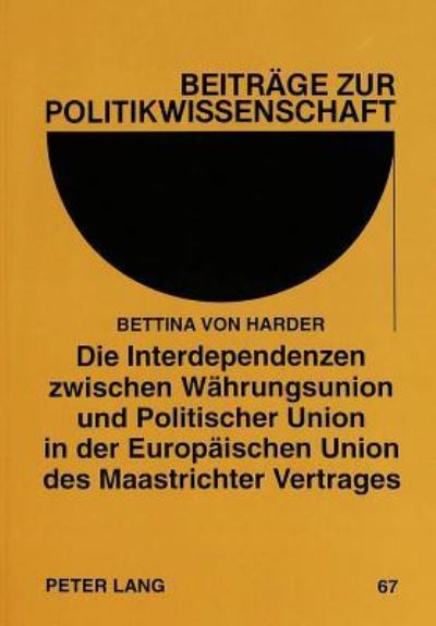 Die Interdependenzen Zwischen Waehrungsunion Und Politischer Union in Der Europaeischen Union Des Maastrichter Vertrages Oekonomische Funktionsbedingungen - Nationale Souveraenitaet - Integrationsauto