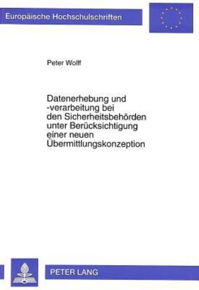 Datenerhebung Und -Verarbeitung Bei Den Sicherheitsbehorden Unter Berucksichtigung Einer Neuen Ubermittlungskonzeption