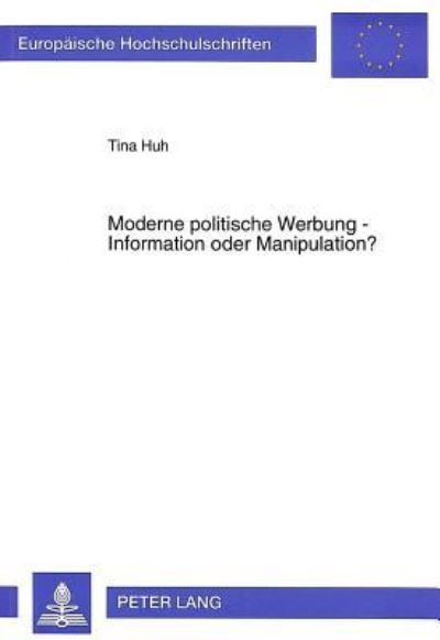 Moderne Politische Werbung - Information Oder Manipulation? Werbestrategien Im Wahlkampf, Dargestellt Anhand Der Landtagswahlkaempfe in Baden-Wuerttemberg Von 1952 Bis 1992