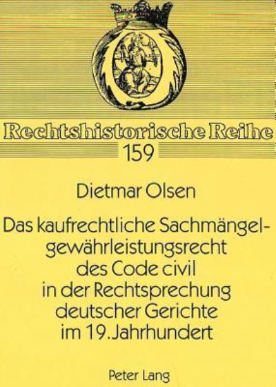 Das Kaufrechtliche Sachmaengelgewaehrleistungsrecht Des Code Civil in Der Rechtsprechung Deutscher Gerichte Im 19. Jahrhundert Ein Beitrag Zur Abloesung Der Partikularrechte Durch Das BGB
