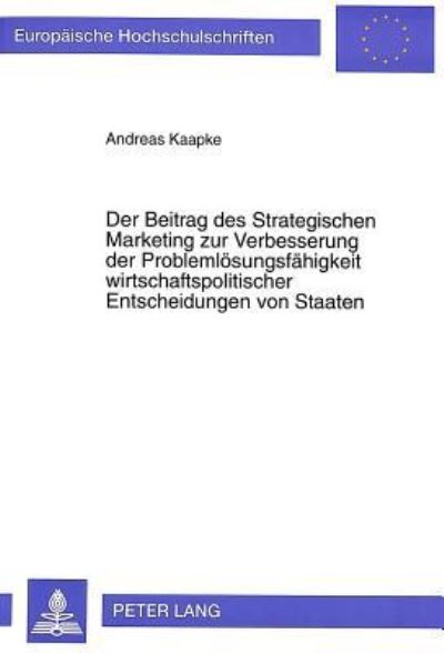 Der Beitrag Des Strategischen Marketing Zur Verbesserung Der Problemloesungsfaehigkeit Wirtschaftspolitischer Entscheidungen Von Staaten