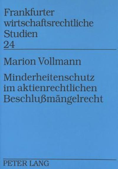 Minderheitenschutz Im Aktienrechtlichen Beschlussmaengelrecht Eine Bestandsaufnahme Und Vorschlaege Zu Einer Rechtspolitischen Reform