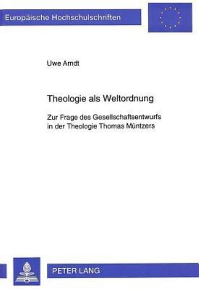 Theologie Als Weltordnung Zur Frage Des Gesellschaftsentwurfs in Der Theologie Thomas Muentzers