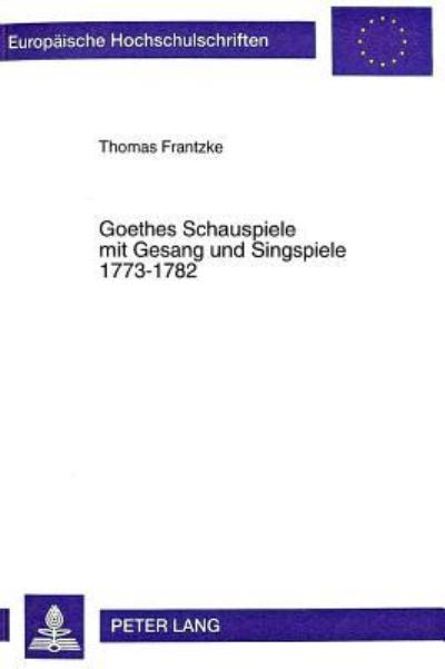 Goethes Schauspiele Mit Gesang Und Singspiele 1773-1782