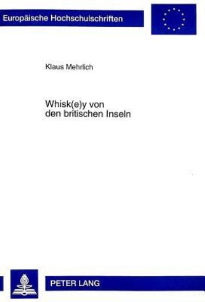 Whisk(e)y Von Den Britischen Inseln Eine Untersuchung Der Produkte, Der Industrien Und Der Wirtschaftlichen Bedeutung Des Whisk(e)ys Fuer Schottland Und Irland