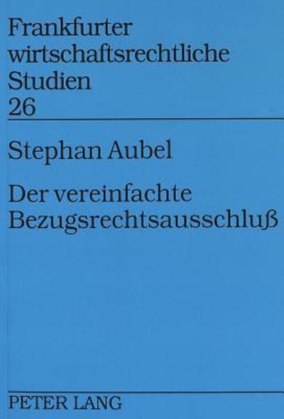 Der Vereinfachte Bezugsrechtsausschluss Aktionaers- Und Gesellschaftsinteressen Beim Vereinfachten Bezugsrechtsausschluss Nach Massgabe Des § 186 Absatz 3 Satz 4 AktG