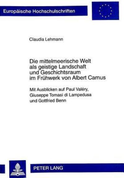 Die Mittelmeerische Welt Als Geistige Landschaft Und Geschichtsraum Im Fruehwerk Von Albert Camus