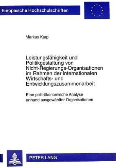 Leistungsfaehigkeit Und Politikgestaltung Von Nicht-Regierungs-Organisationen Im Rahmen Der Internationalen Wirtschafts- Und Entwicklungszusammenarbeit Eine Polit-Oekonomische Analyse Anhand Ausgewaeh