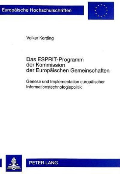 Das ESPRIT-Programm Der Kommission Der Europaeischen Gemeinschaften Genese Und Implementation Europaeischer Informationstechnologiepolitik