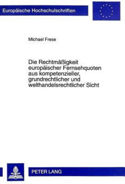 Die Rechtmaßigkeit Europaischer Fernsehquoten Aus Kompetenzieller, Grundrechtlicher Und Welthandelsrechtlicher Sicht