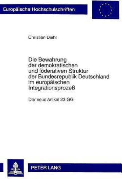 Die Bewahrung Der Demokratischen Und Foederativen Struktur Der Bundesrepublik Deutschland Im Europaeischen Integrationsprozess