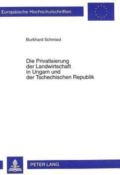 Die Privatisierung Der Landwirtschaft in Ungarn Und Der Tschechischen Republik Unter Besonderer Beruecksichtigung Der Bodenallokation Und Ihrer Auswirkungen Auf Die Betriebsstruktur