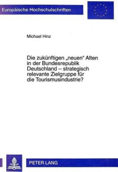 Die Zukuenftigen Neuen Alten in Der Bundesrepublik Deutschland - Strategisch Relevante Zielgruppe Fuer Die Tourismusindustrie?