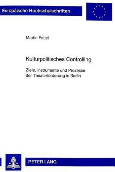 Kulturpolitisches Controlling Ziele, Instrumente Und Prozesse Der Theaterfoerderung in Berlin