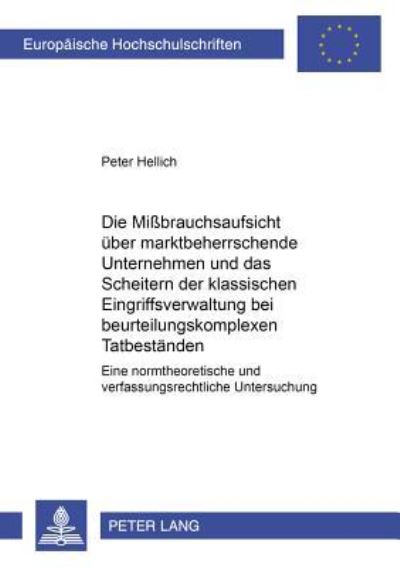 Die Missbrauchsaufsicht Ueber Marktbeherrschende Unternehmen Und Das Scheitern Der Klassischen Eingriffsverwaltung Bei Beurteilungskomplexen Tatbestaenden Eine Normtheoretische Und Verfassungsrechtlic