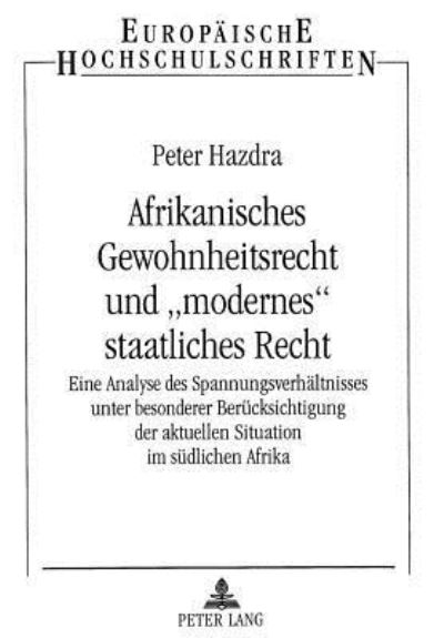 Afrikanisches Gewohnheitsrecht Und Modernes Staatliches Recht Eine Analyse Des Spannungsverhaeltnisses Unter Besonderer Beruecksichtigung Der Aktuellen Situation Im Suedlichen Afrika